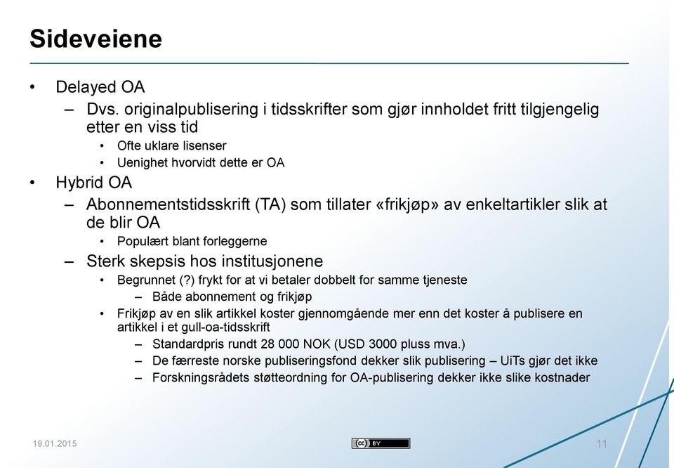 tillater «frikjøp» av enkeltartikler slik at de blir OA Populært blant forleggerne Sterk skepsis hos institusjonene Begrunnet (?