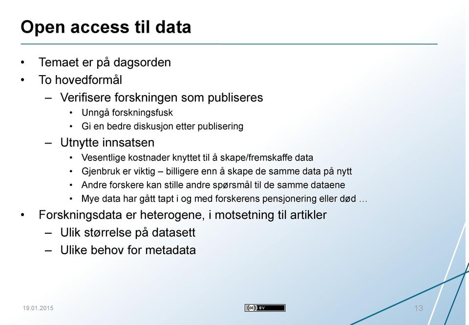 å skape de samme data på nytt Andre forskere kan stille andre spørsmål til de samme dataene Mye data har gått tapt i og med forskerens