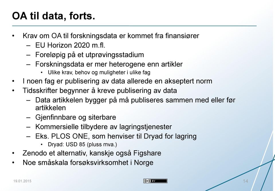 allerede en akseptert norm Tidsskrifter begynner å kreve publisering av data Data artikkelen bygger på må publiseres sammen med eller før artikkelen Gjenfinnbare