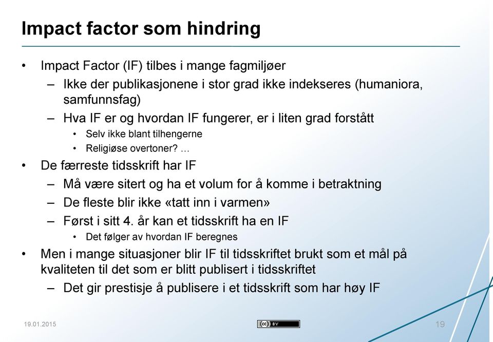 De færreste tidsskrift har IF Må være sitert og ha et volum for å komme i betraktning De fleste blir ikke «tatt inn i varmen» Først i sitt 4.