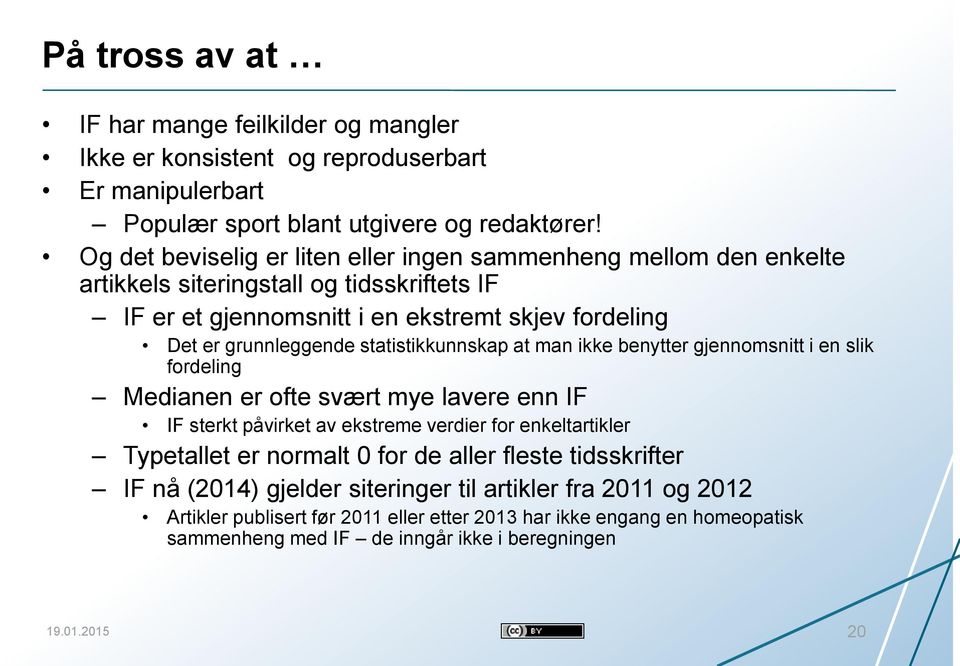 statistikkunnskap at man ikke benytter gjennomsnitt i en slik fordeling Medianen er ofte svært mye lavere enn IF IF sterkt påvirket av ekstreme verdier for enkeltartikler Typetallet er