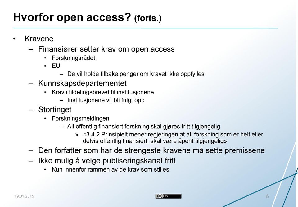 tildelingsbrevet til institusjonene Institusjonene vil bli fulgt opp Stortinget Forskningsmeldingen All offentlig finansiert forskning skal gjøres fritt