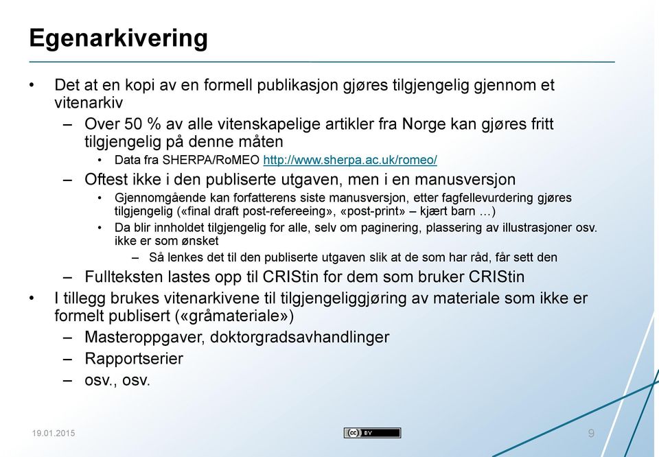 uk/romeo/ Oftest ikke i den publiserte utgaven, men i en manusversjon Gjennomgående kan forfatterens siste manusversjon, etter fagfellevurdering gjøres tilgjengelig («final draft post-refereeing»,