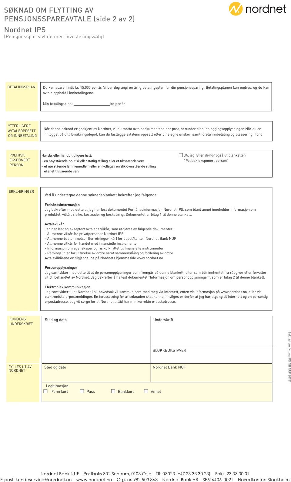 per år YTTERLIGERE AVTALEOPPSETT OG INNBETALING Når denne søknad er godkjent av Nordnet, vil du motta avtaledokumentene per post, herunder dine innloggingsopplysninger.