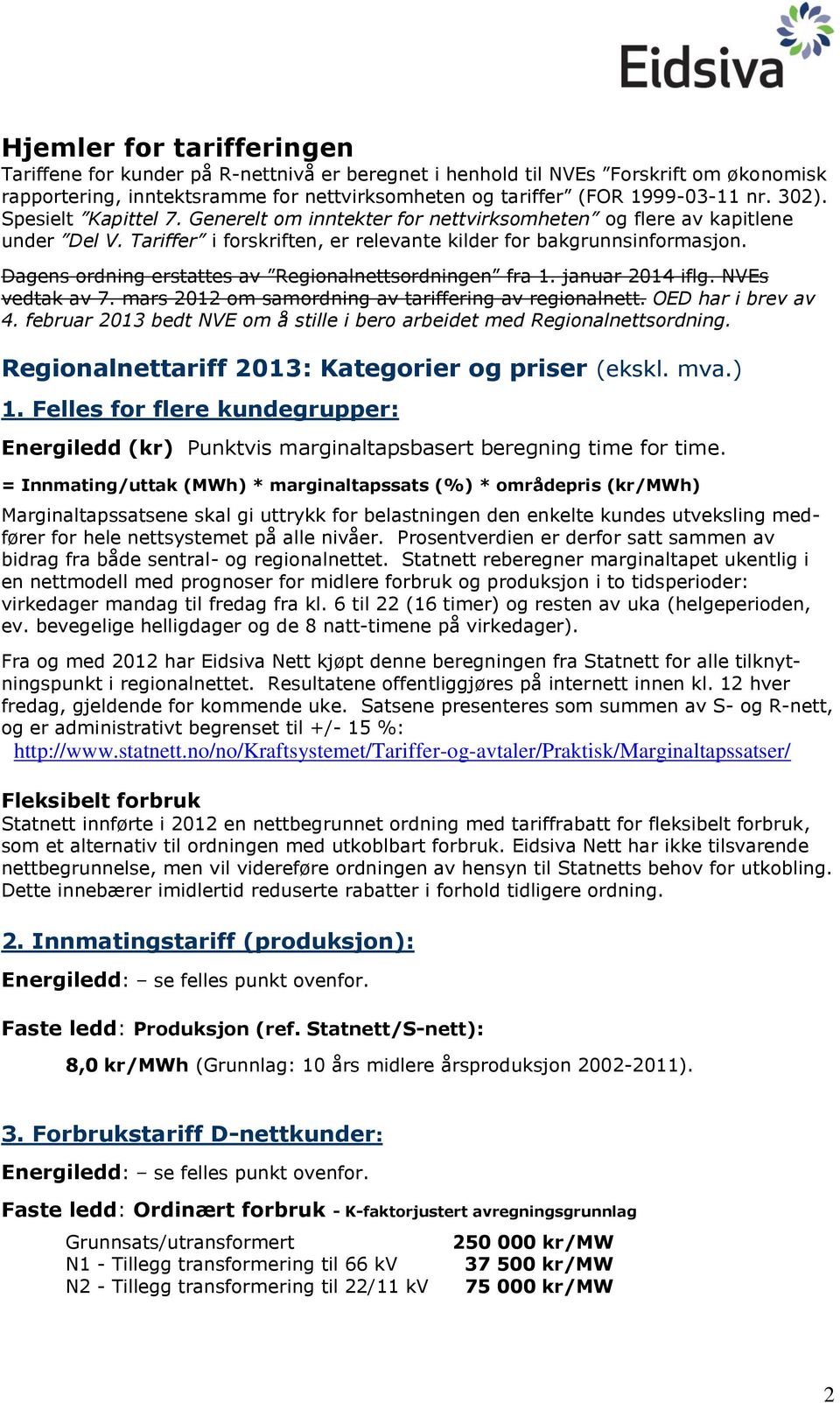 Dagens ordning erstattes av Regionalnettsordningen fra 1. januar 2014 iflg. NVEs vedtak av 7. mars 2012 om samordning av tariffering av regionalnett. OED har i brev av 4.