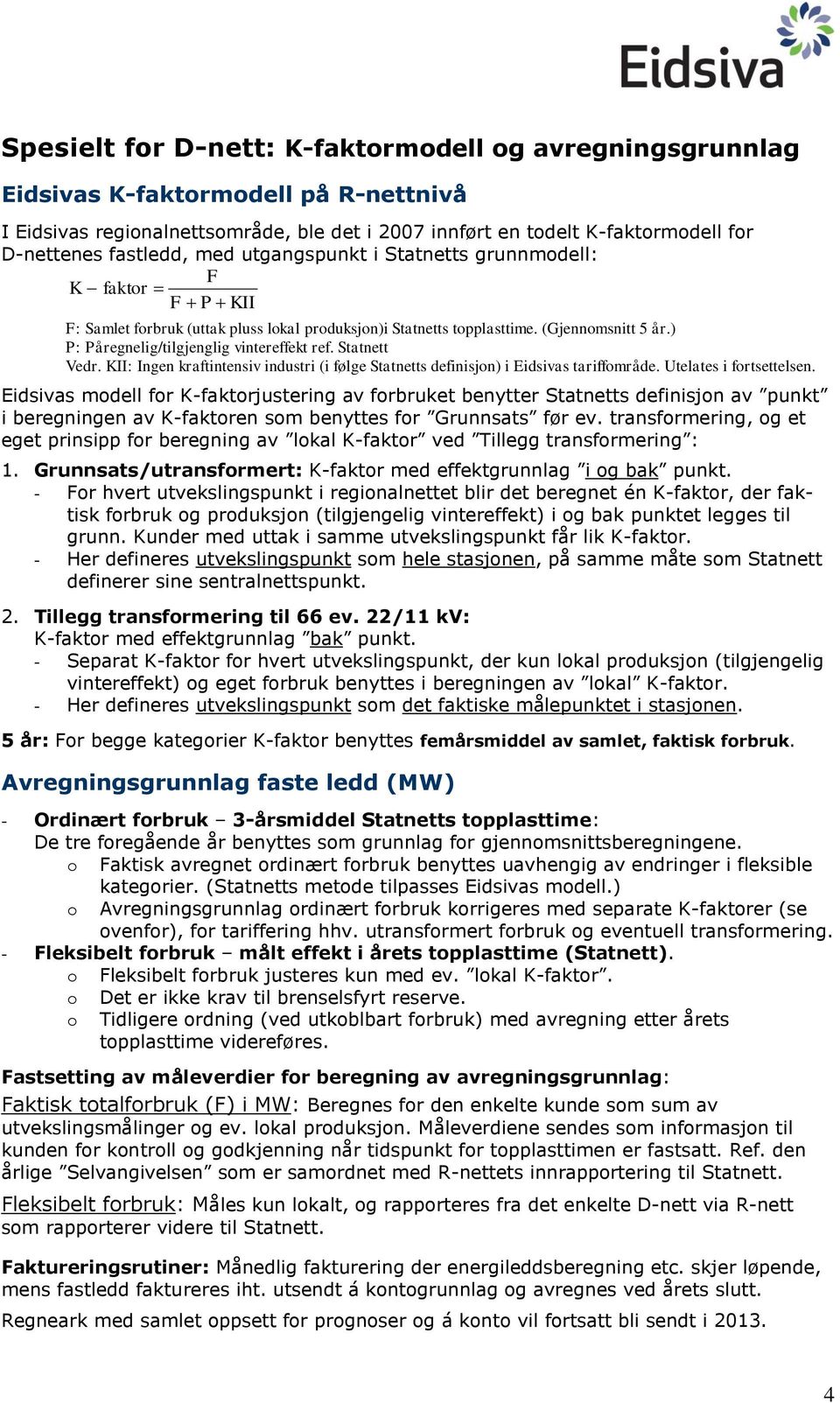 ) P: Påregnelig/tilgjenglig vintereffekt ref. Statnett Vedr. KII: Ingen kraftintensiv industri (i følge Statnetts definisjon) i Eidsivas tariffområde. Utelates i fortsettelsen.