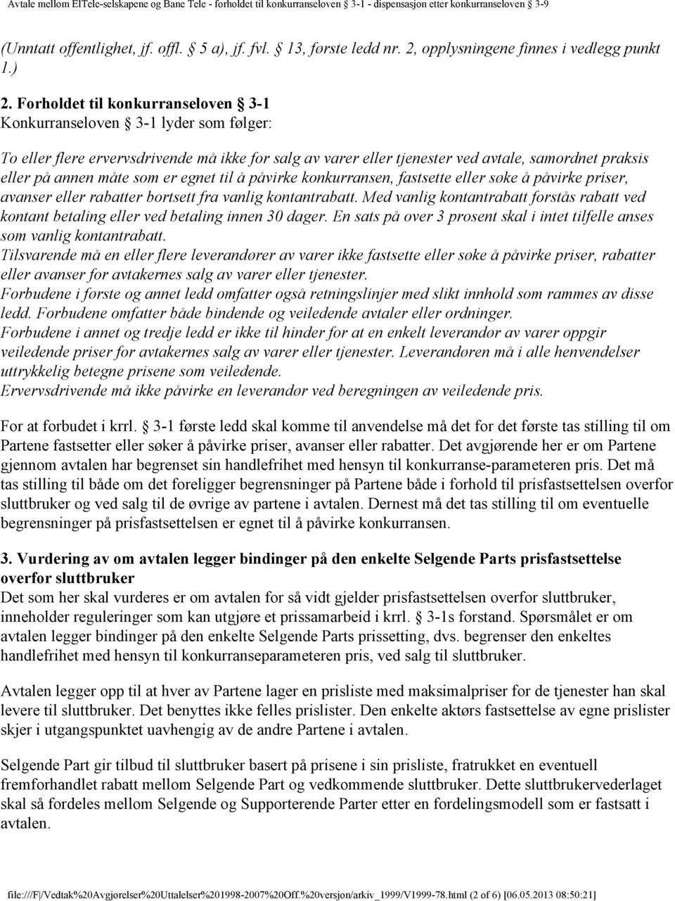 som er egnet til å påvirke konkurransen, fastsette eller søke å påvirke priser, avanser eller rabatter bortsett fra vanlig kontantrabatt.