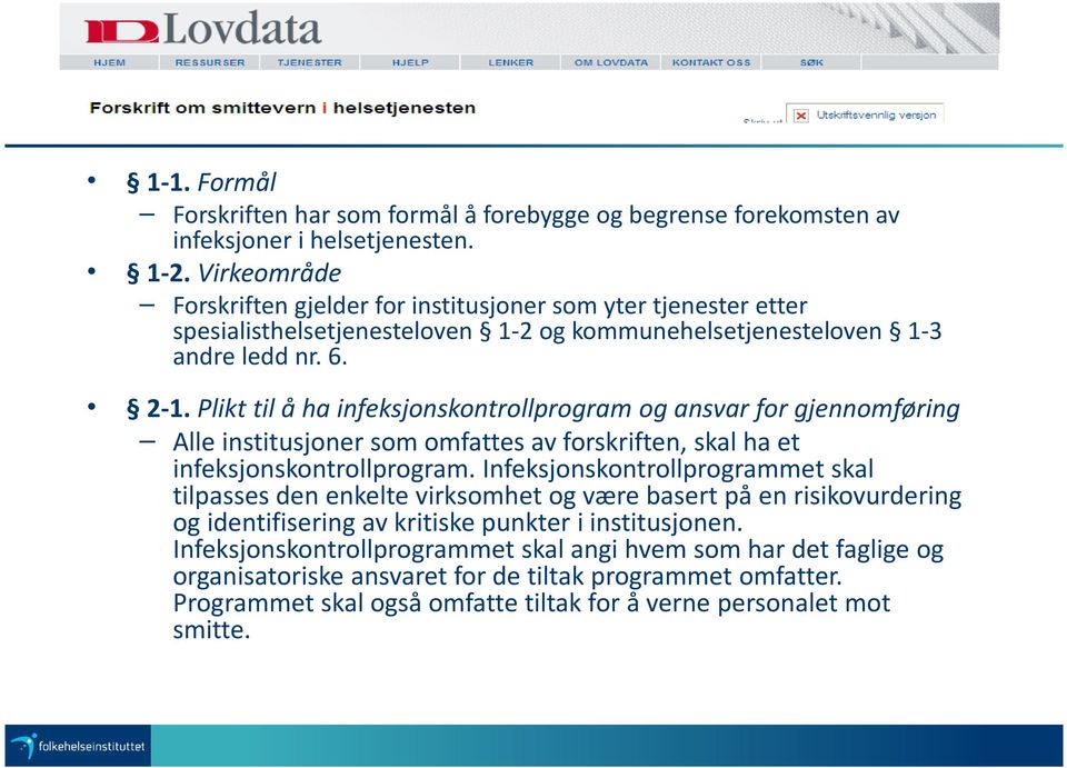 Plikt til å ha infeksjonskontrollprogram og ansvar for gjennomføring Alle institusjoner som omfattes av forskriften, skal ha et infeksjonskontrollprogram.