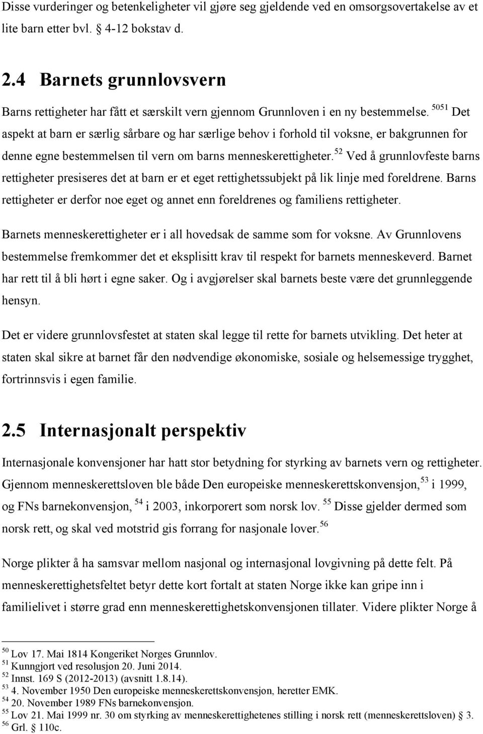 5051 Det aspekt at barn er særlig sårbare og har særlige behov i forhold til voksne, er bakgrunnen for denne egne bestemmelsen til vern om barns menneskerettigheter.