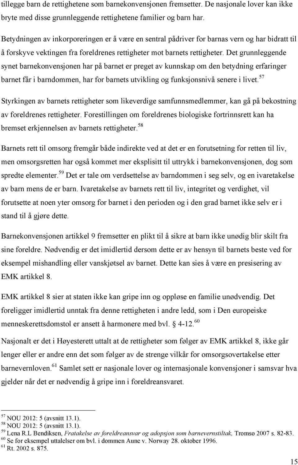 Det grunnleggende synet barnekonvensjonen har på barnet er preget av kunnskap om den betydning erfaringer barnet får i barndommen, har for barnets utvikling og funksjonsnivå senere i livet.