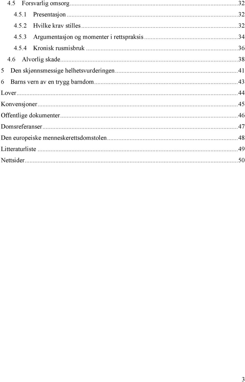 .. 41 6 Barns vern av en trygg barndom... 43 Lover... 44 Konvensjoner... 45 Offentlige dokumenter.