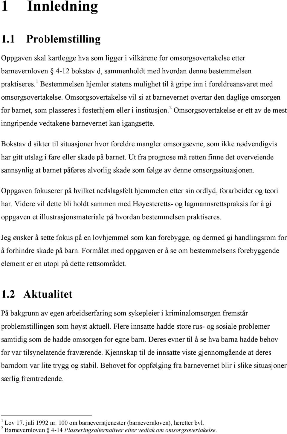 Omsorgsovertakelse vil si at barnevernet overtar den daglige omsorgen for barnet, som plasseres i fosterhjem eller i institusjon.