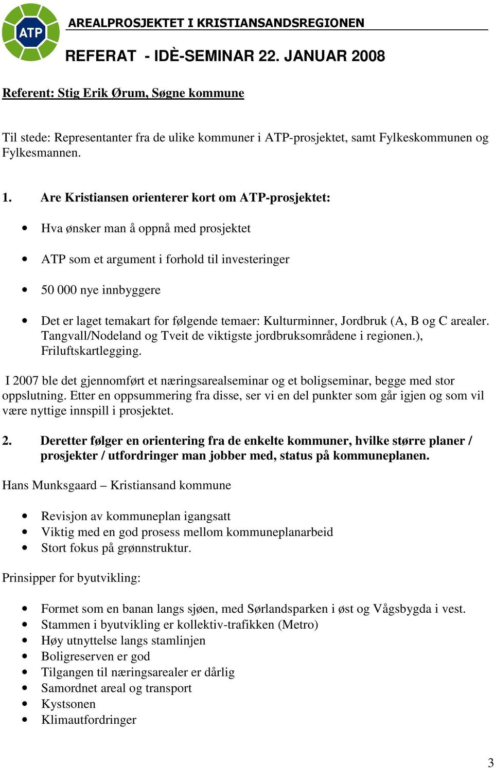 Are Kristiansen orienterer kort om ATP-prosjektet: Hva ønsker man å oppnå med prosjektet ATP som et argument i forhold til investeringer 50 000 nye innbyggere Det er laget temakart for følgende