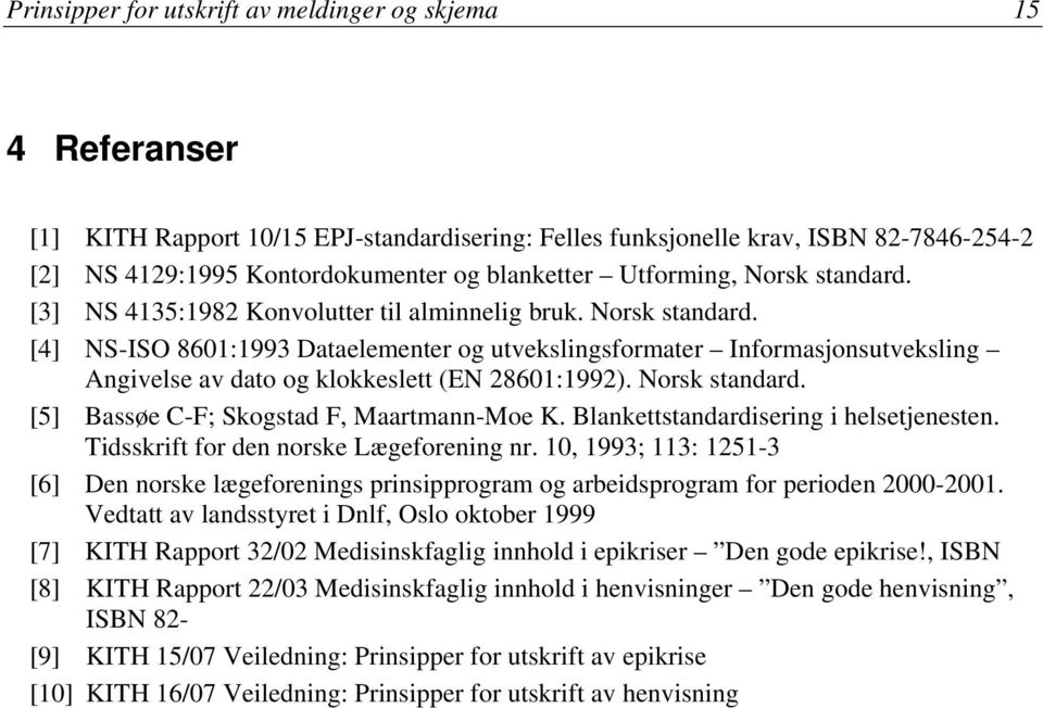 Norsk standard. [5] Bassøe C-F; Skogstad F, Maartmann-Moe K. Blankettstandardisering i helsetjenesten. Tidsskrift for den norske Lægeforening nr.