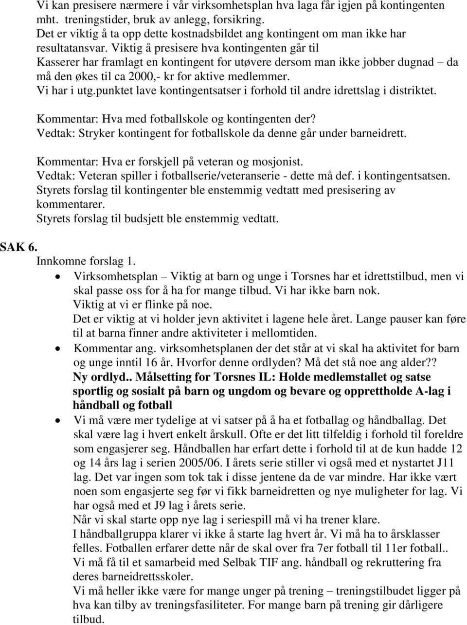 Viktig å presisere hva kontingenten går til Kasserer har framlagt en kontingent for utøvere dersom man ikke jobber dugnad da må den økes til ca 2000,- kr for aktive medlemmer. Vi har i utg.