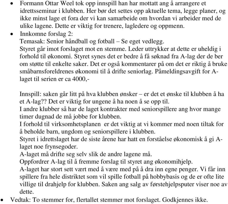 Innkomne forslag 2: Temasak: Senior håndball og fotball Se eget vedlegg. Styret går imot forslaget mot en stemme. Leder uttrykker at dette er uheldig i forhold til økonomi.