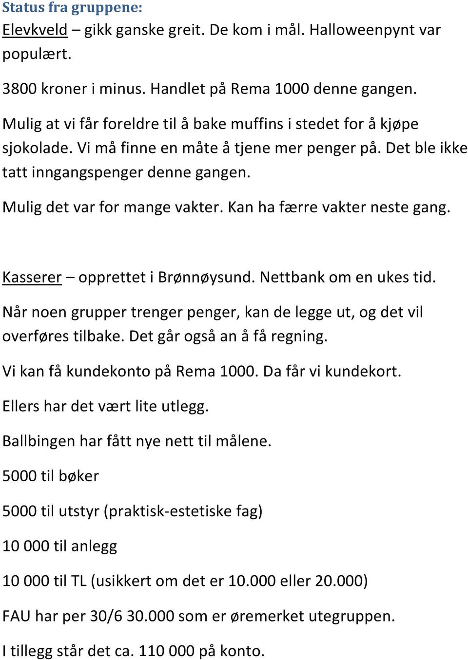 Kan ha færre vakter neste gang. Kasserer opprettet i Brønnøysund. Nettbank om en ukes tid. Når noen grupper trenger penger, kan de legge ut, og det vil overføres tilbake. Det går også an å få regning.