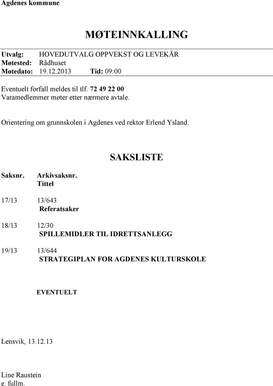 Orientering om grunnskolen i Agdenes ved rektor Erlend Ysland. SAKSLISTE Saksnr. Arkivsaksnr.