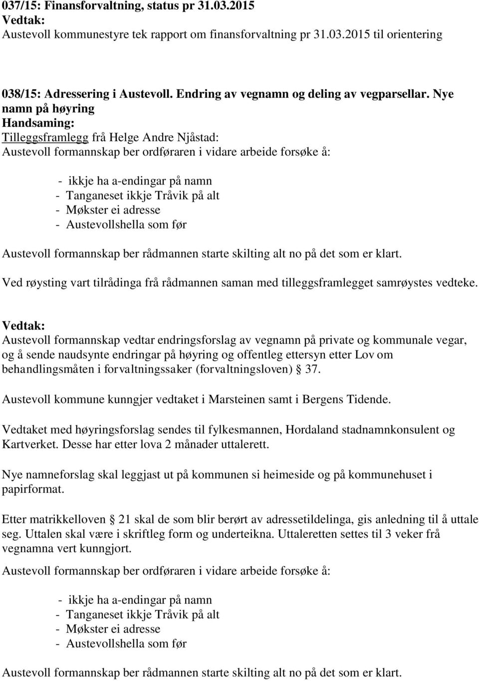 Nye namn på høyring andsaming: Tilleggsframlegg frå elge Andre Njåstad: Austevoll formannskap ber ordføraren i vidare arbeide forsøke å: - ikkje ha a-endingar på namn - Tanganeset ikkje Tråvik på alt