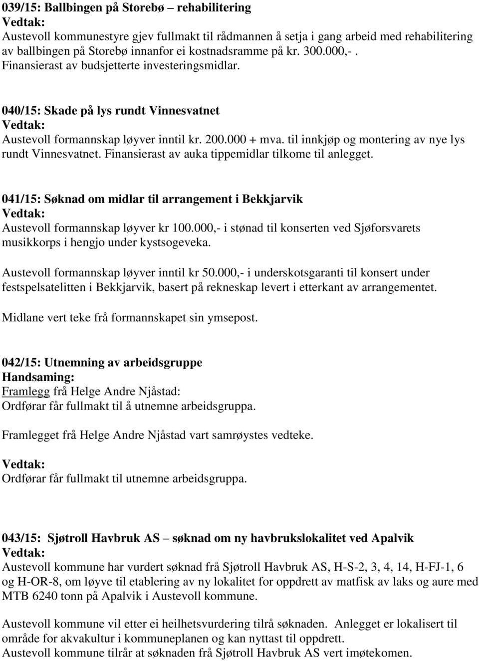 til innkjøp og montering av nye lys rundt Vinnesvatnet. Finansierast av auka tippemidlar tilkome til anlegget.