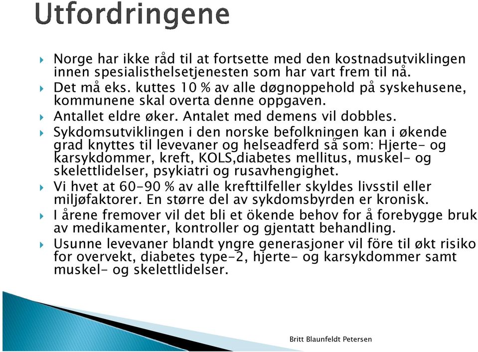 Sykdomsutviklingen i den norske befolkningen kan i økende grad knyttes til levevaner og helseadferd så som: Hjerte- og karsykdommer, kreft, KOLS,diabetes mellitus, muskel- og skelettlidelser,