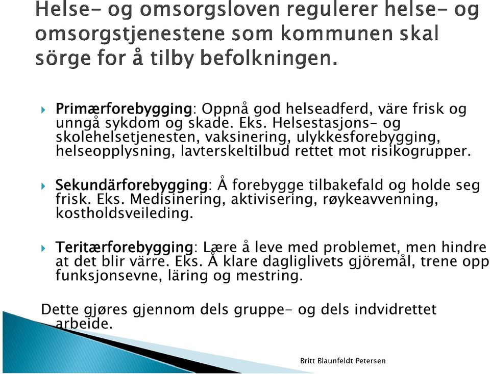 Sekundärforebygging: Å forebygge tilbakefald og holde seg frisk. Eks. Medisinering, aktivisering, røykeavvenning, kostholdsveileding.