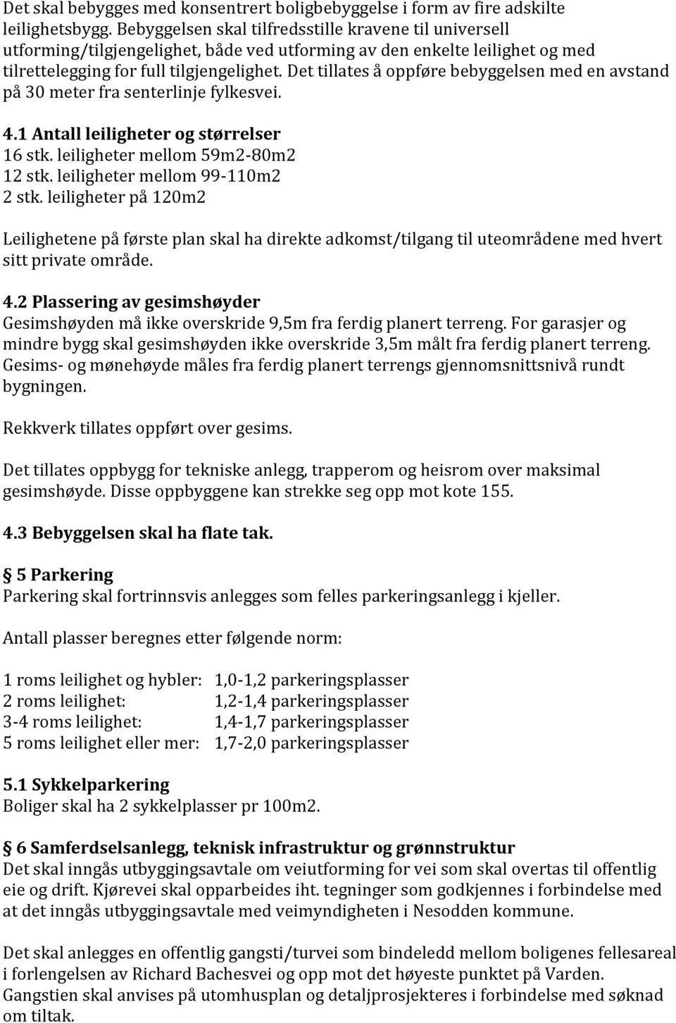 Det tillates å oppføre bebyggelsen med en avstand på 30 meter fra senterlinje fylkesvei. 4.1 Antall leiligheter og størrelser 16 stk. leiligheter mellom 59m2-80m2 12 stk.