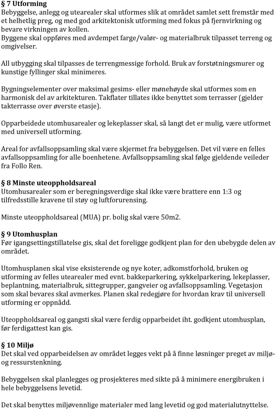 Bruk av forstøtningsmurer og kunstige fyllinger skal minimeres. Bygningselementer over maksimal gesims- eller mønehøyde skal utformes som en harmonisk del av arkitekturen.