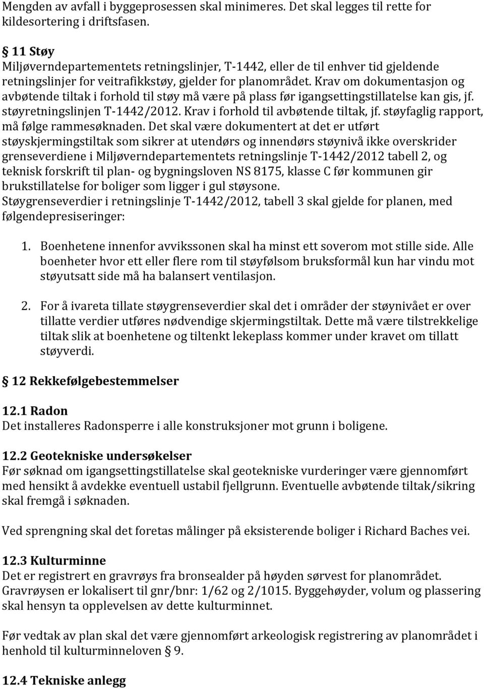 Krav om dokumentasjon og avbøtende tiltak i forhold til støy må være på plass før igangsettingstillatelse kan gis, jf. støyretningslinjen T-1442/2012. Krav i forhold til avbøtende tiltak, jf.