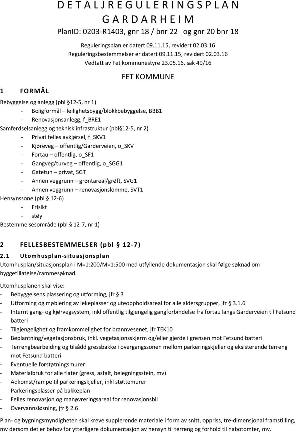 16, sak 49/16 FET KOMMUNE Bebyggelse og anlegg (pbl 12-5, nr 1) - Boligformål leilighetsbygg/blokkbebyggelse, BBB1 - Renovasjonsanlegg, f_bre1 Samferdselsanlegg og teknisk infrastruktur (pbl 12-5, nr