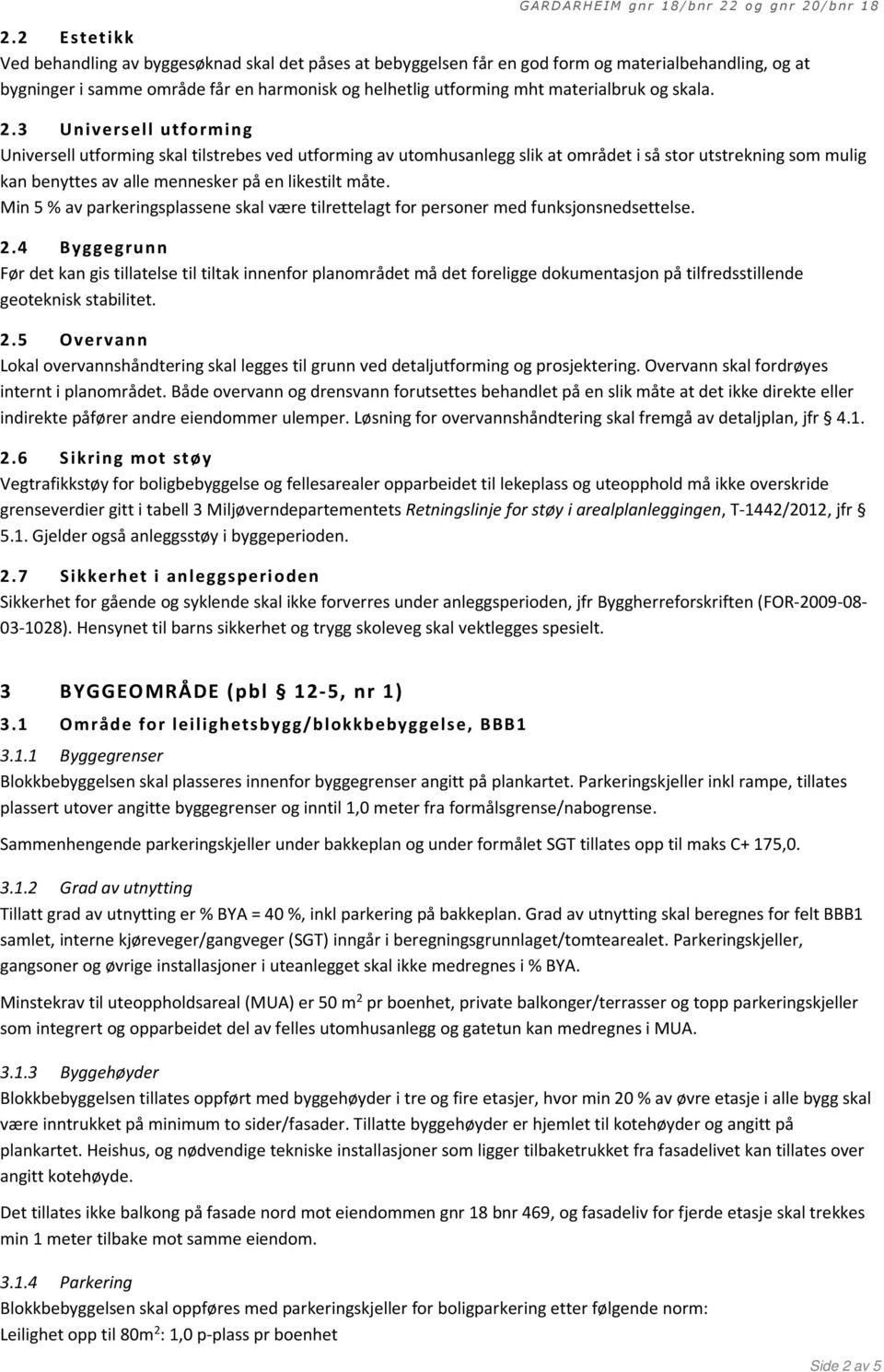 3 Universell utforming Universell utforming skal tilstrebes ved utforming av utomhusanlegg slik at området i så stor utstrekning som mulig kan benyttes av alle mennesker på en likestilt måte.