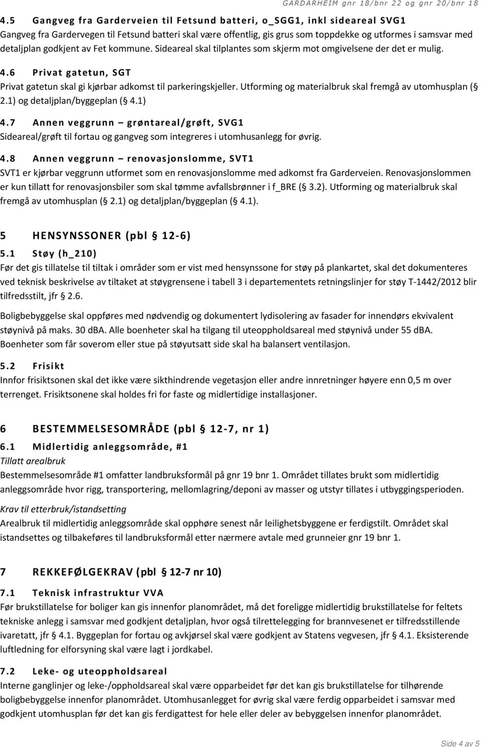 Utforming og materialbruk skal fremgå av utomhusplan ( 2.1) og detaljplan/byggeplan ( 4.1) 4.