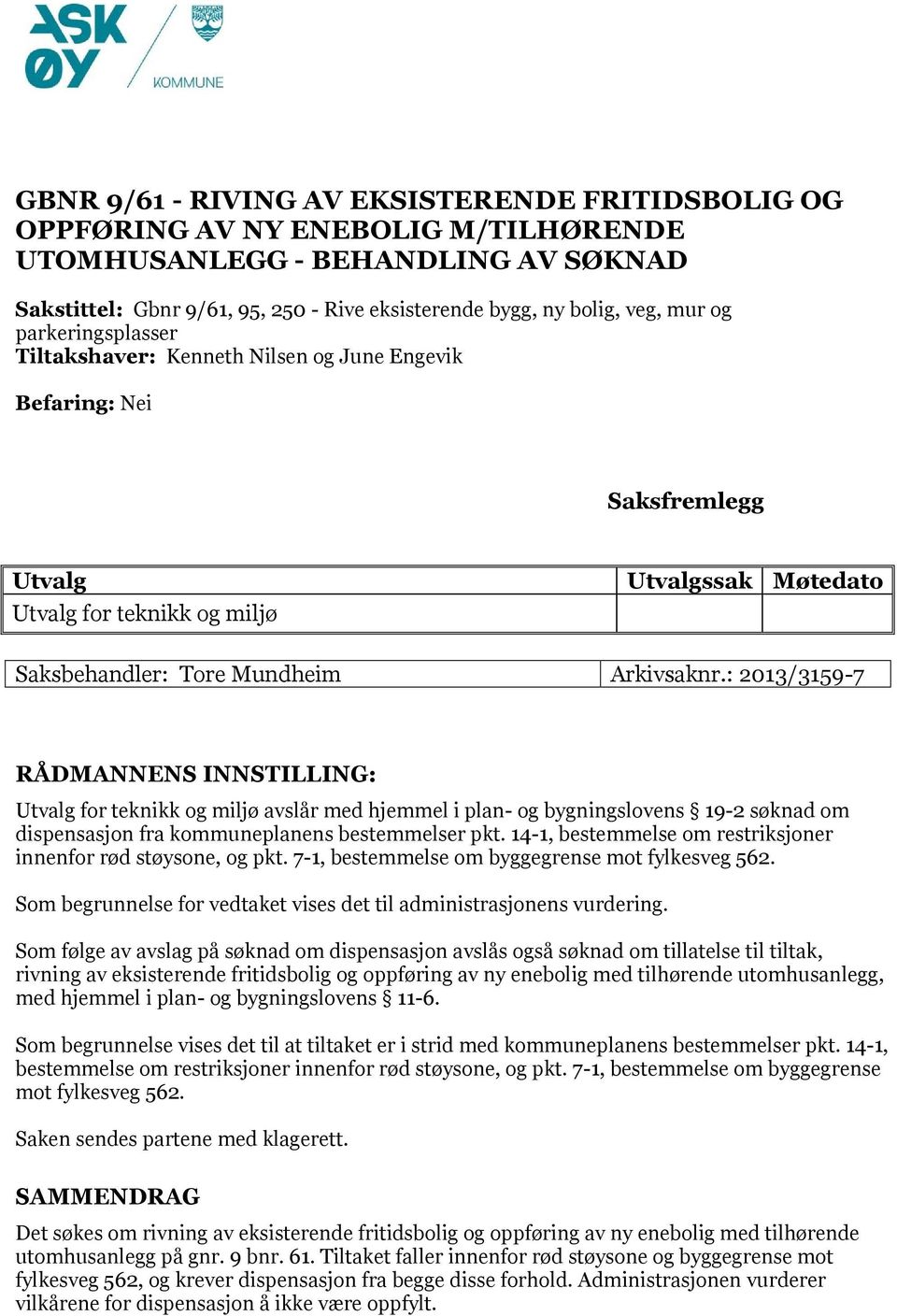 : 2013/3159-7 RÅDMANNENS INNSTILLING: Utvalg for teknikk og miljø avslår med hjemmel i plan- og bygningslovens 19-2 søknad om dispensasjon fra kommuneplanens bestemmelser pkt.