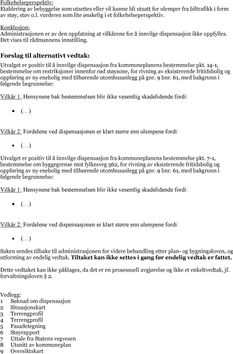 Forslag til alternativt vedtak: Utvalget er positiv til å innvilge dispensasjon fra kommuneplanens bestemmelse pkt.