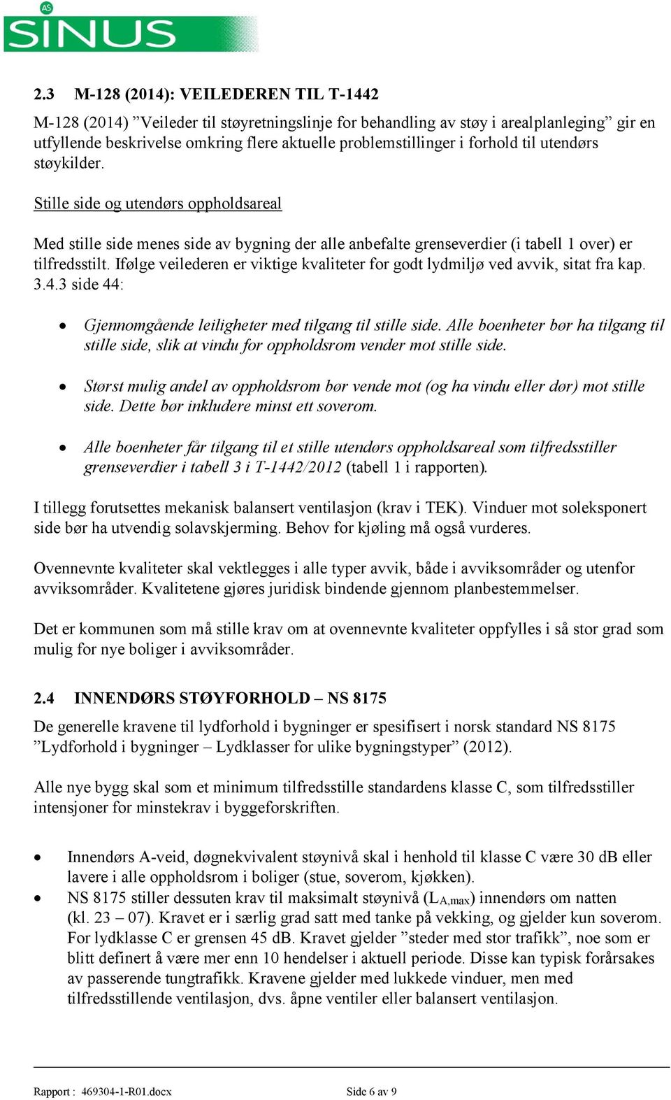 Ifølge veilederen er viktige kvaliteter for godt lydmiljø ved avvik, sitat fra kap. 3.4.3 side 44: Gjennomgående leiligheter med tilgang til stille side.