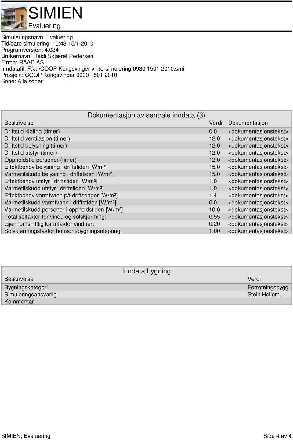 0 <dokumentasjonstekst> Oppholdstid personer (timer) 2.0 <dokumentasjonstekst> Effektbehov belysning i driftstiden [W/m²] 5.0 <dokumentasjonstekst> Varmetilskudd belysning i driftstiden [W/m²] 5.