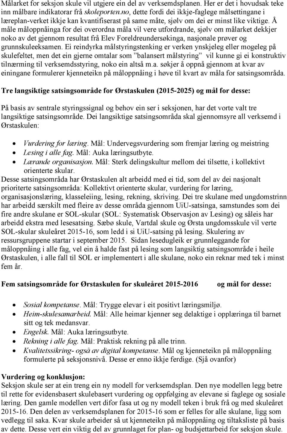 Å måle måloppnåinga for dei overordna måla vil vere utfordrande, sjølv om målarket dekkjer noko av det gjennom resultat frå Elev Foreldreundersøkinga, nasjonale prøver og grunnskuleeksamen.