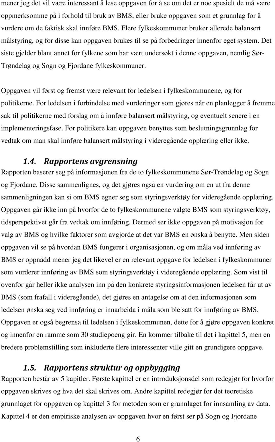 Det siste gjelder blant annet for fylkene som har vært undersøkt i denne oppgaven, nemlig Sør- Trøndelag og Sogn og Fjordane fylkeskommuner.