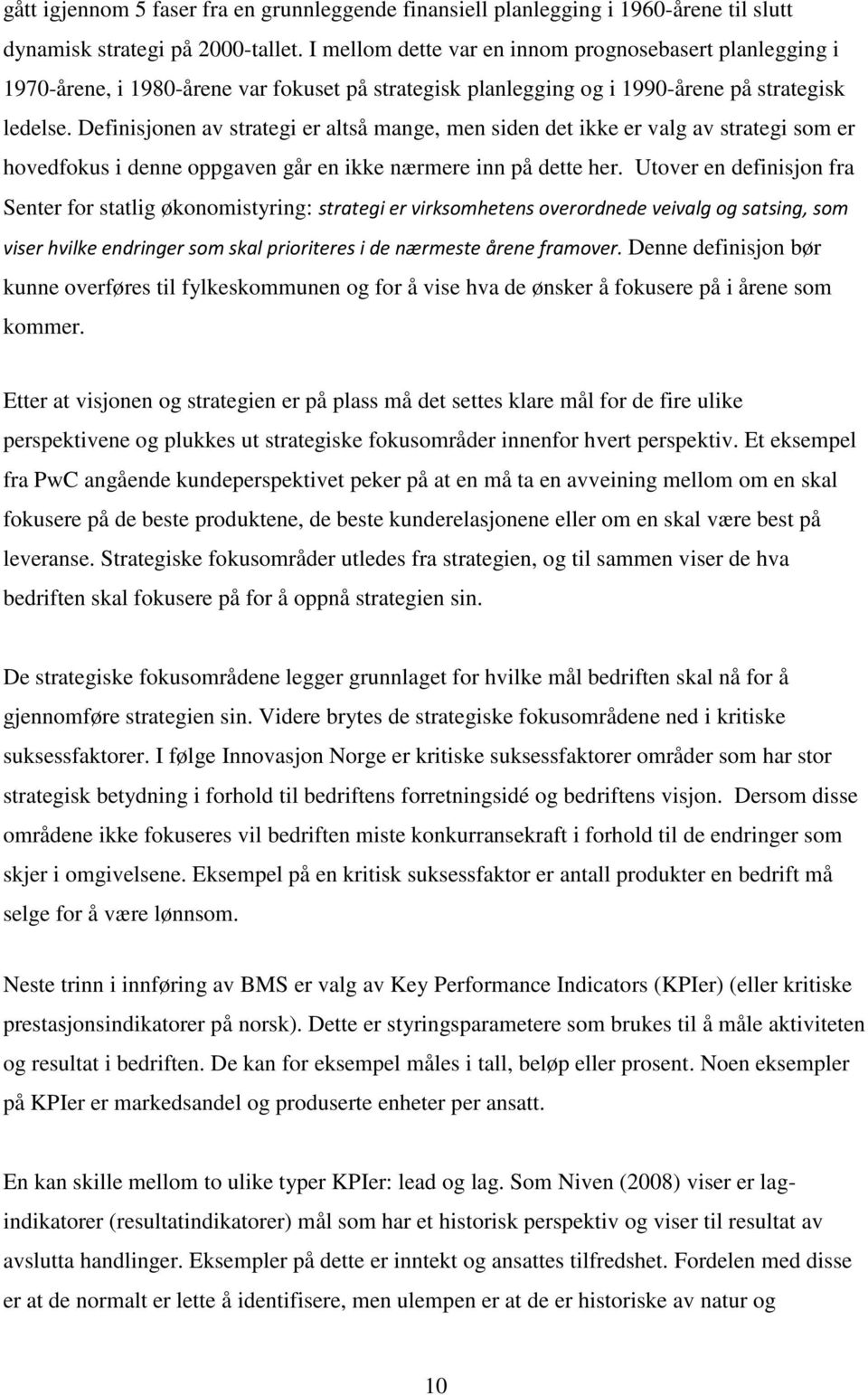 Definisjonen av strategi er altså mange, men siden det ikke er valg av strategi som er hovedfokus i denne oppgaven går en ikke nærmere inn på dette her.