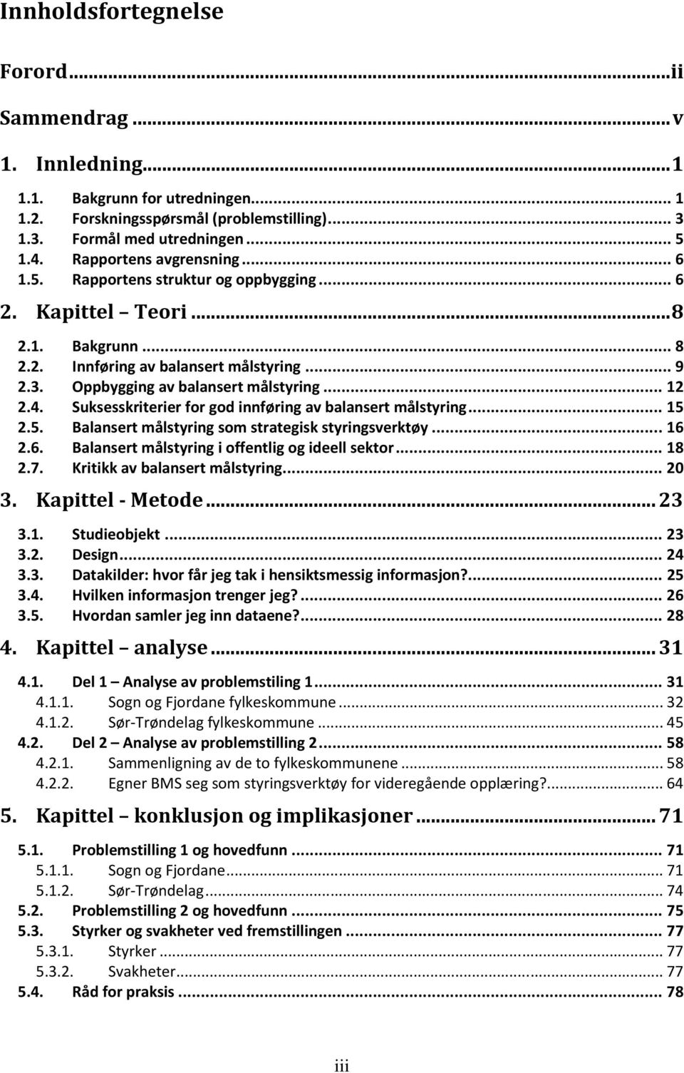 .. 12 2.4. Suksesskriterier for god innføring av balansert målstyring... 15 2.5. Balansert målstyring som strategisk styringsverktøy... 16 2.6. Balansert målstyring i offentlig og ideell sektor... 18 2.