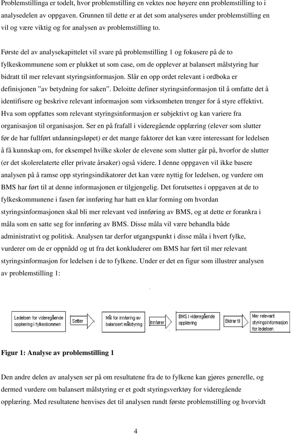 Første del av analysekapittelet vil svare på problemstilling 1 og fokusere på de to fylkeskommunene som er plukket ut som case, om de opplever at balansert målstyring har bidratt til mer relevant