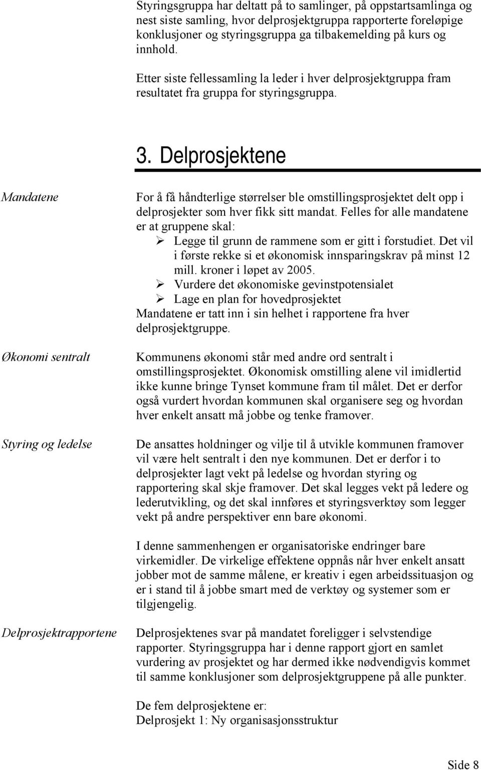 Delprosjektene Mandatene Økonomi sentralt Styring og ledelse For å få håndterlige størrelser ble omstillingsprosjektet delt opp i delprosjekter som hver fikk sitt mandat.