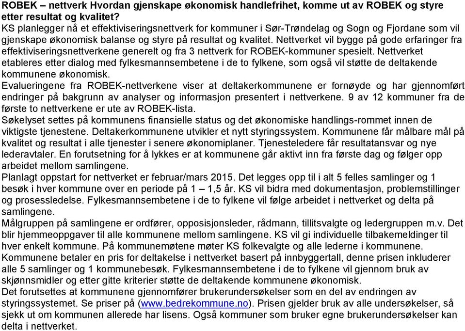 Nettverket vil bygge på gode erfaringer fra effektiviseringsnettverkene generelt og fra 3 nettverk for ROBEK-kommuner spesielt.