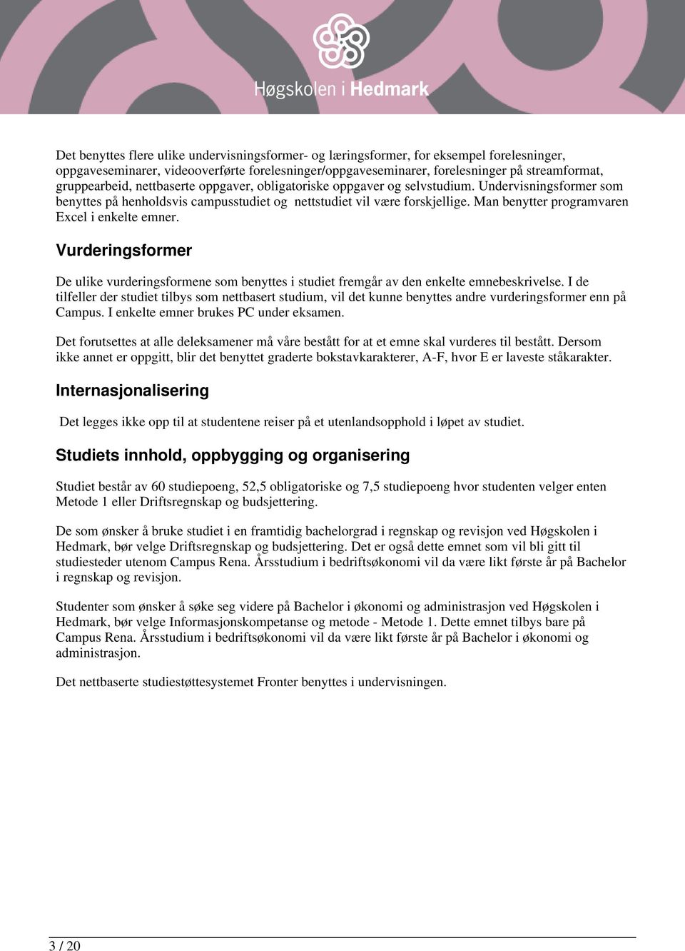 Man benytter programvaren Excel i enkelte emner. Vurderingsformer De ulike vurderingsformene som benyttes i studiet fremgår av den enkelte emnebeskrivelse.