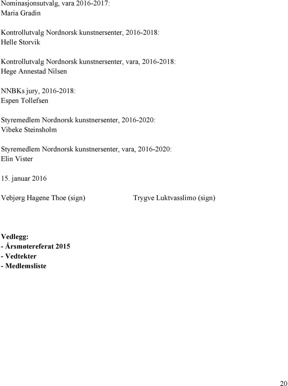 Styremedlem Nordnorsk kunstnersenter, 2016-2020: Vibeke Steinsholm Styremedlem Nordnorsk kunstnersenter, vara, 2016-2020: