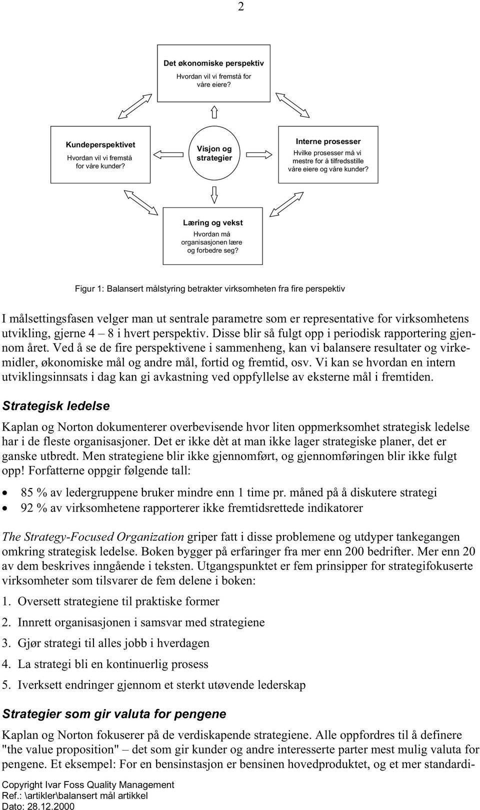 Figur 1: Balansert målstyring betrakter virksomheten fra fire perspektiv I målsettingsfasen velger man ut sentrale parametre som er representative for virksomhetens utvikling, gjerne 4 8 i hvert