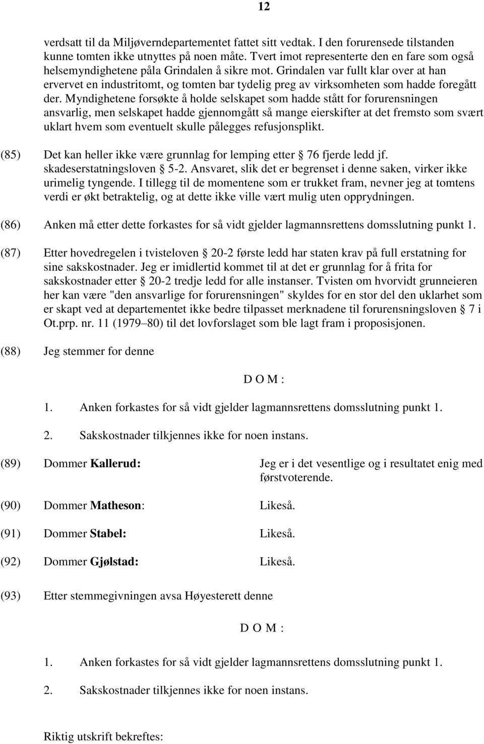 Grindalen var fullt klar over at han ervervet en industritomt, og tomten bar tydelig preg av virksomheten som hadde foregått der.