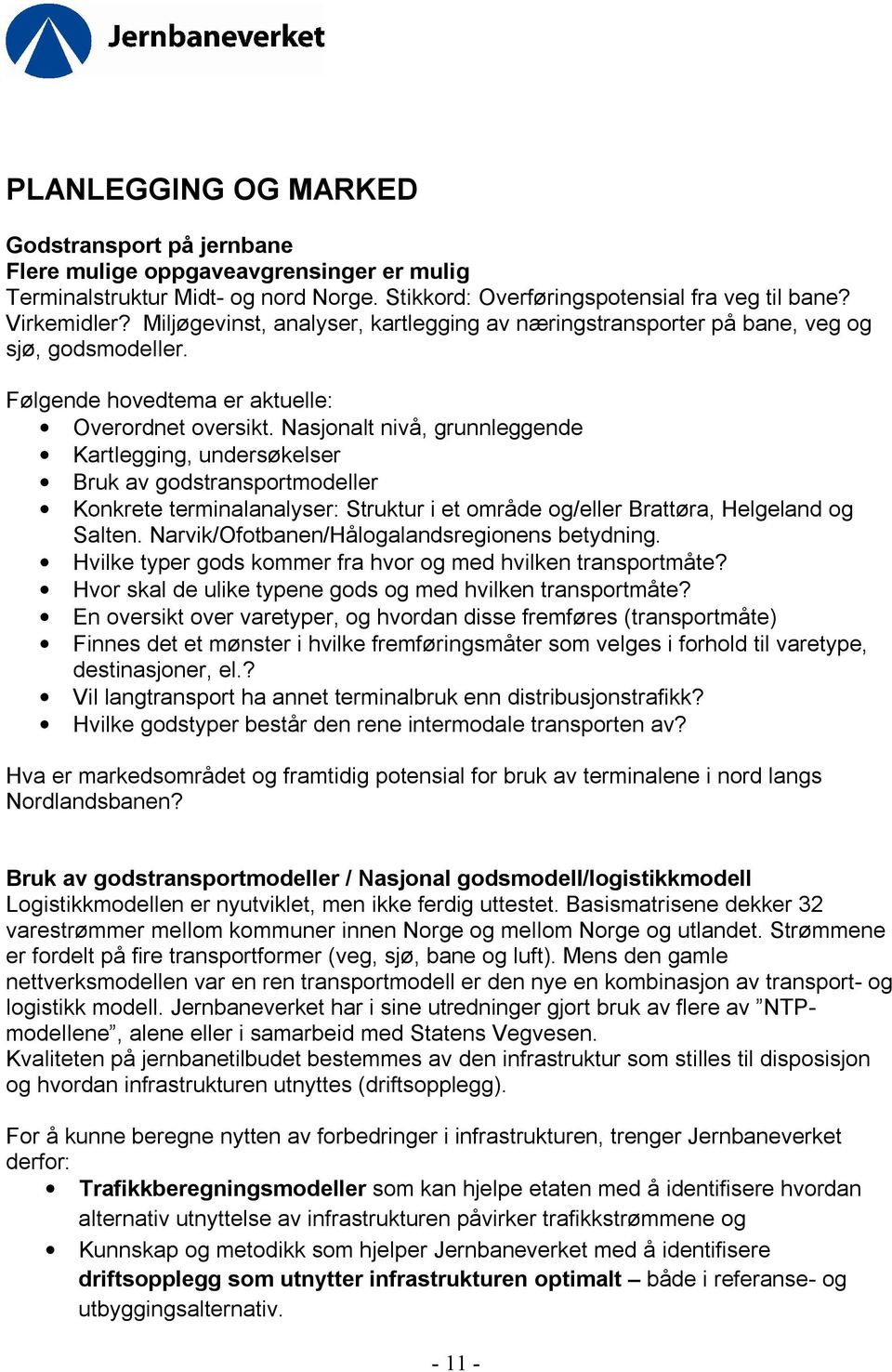 Nasjonalt nivå, grunnleggende Kartlegging, undersøkelser Bruk av godstransportmodeller Konkrete terminalanalyser: Struktur i et område og/eller Brattøra, Helgeland og Salten.