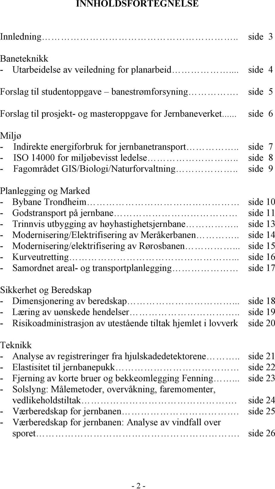 . - Fagområdet GIS/Biologi/Naturforvaltning.. Planlegging og Marked - Bybane Trondheim - Godstransport på jernbane - Trinnvis utbygging av høyhastighetsjernbane.