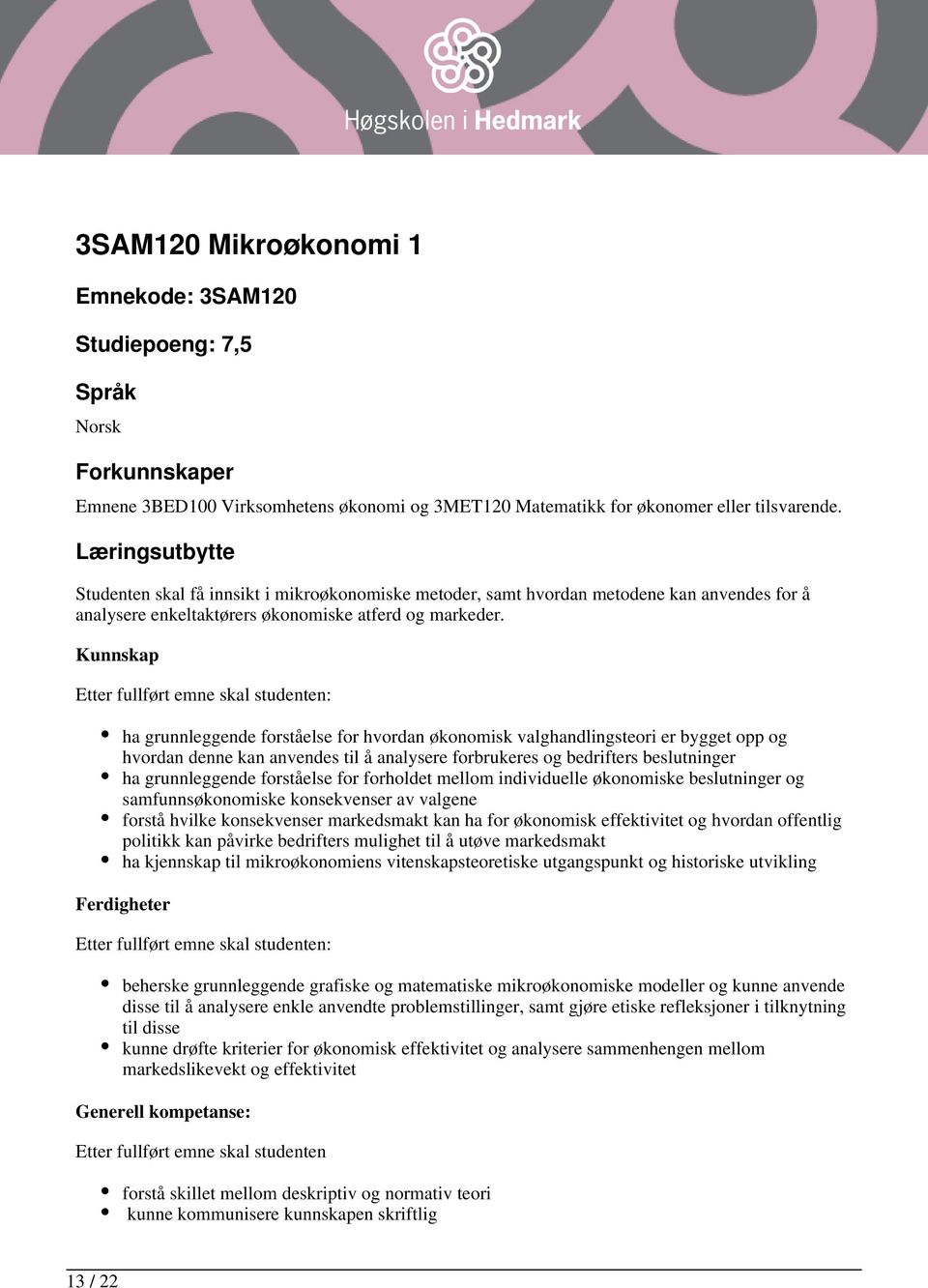 Kunnskap Etter fullført emne skal studenten: ha grunnleggende forståelse for hvordan økonomisk valghandlingsteori er bygget opp og hvordan denne kan anvendes til å analysere forbrukeres og bedrifters